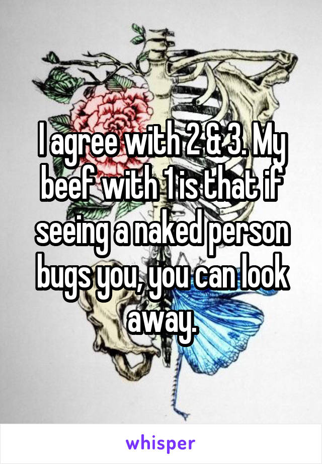 I agree with 2 & 3. My beef with 1 is that if seeing a naked person bugs you, you can look away.