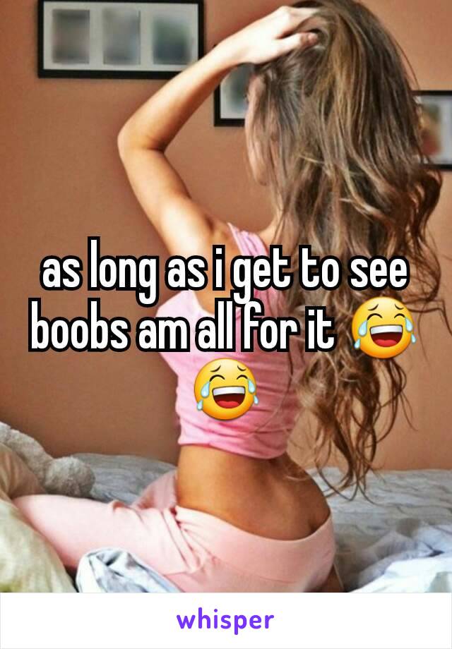 as long as i get to see boobs am all for it 😂😂