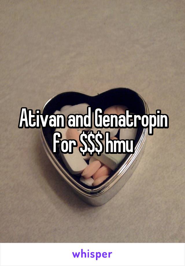 Ativan and Genatropin for $$$ hmu