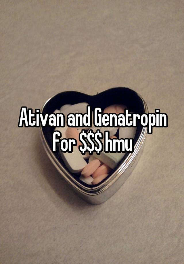 Ativan and Genatropin for $$$ hmu