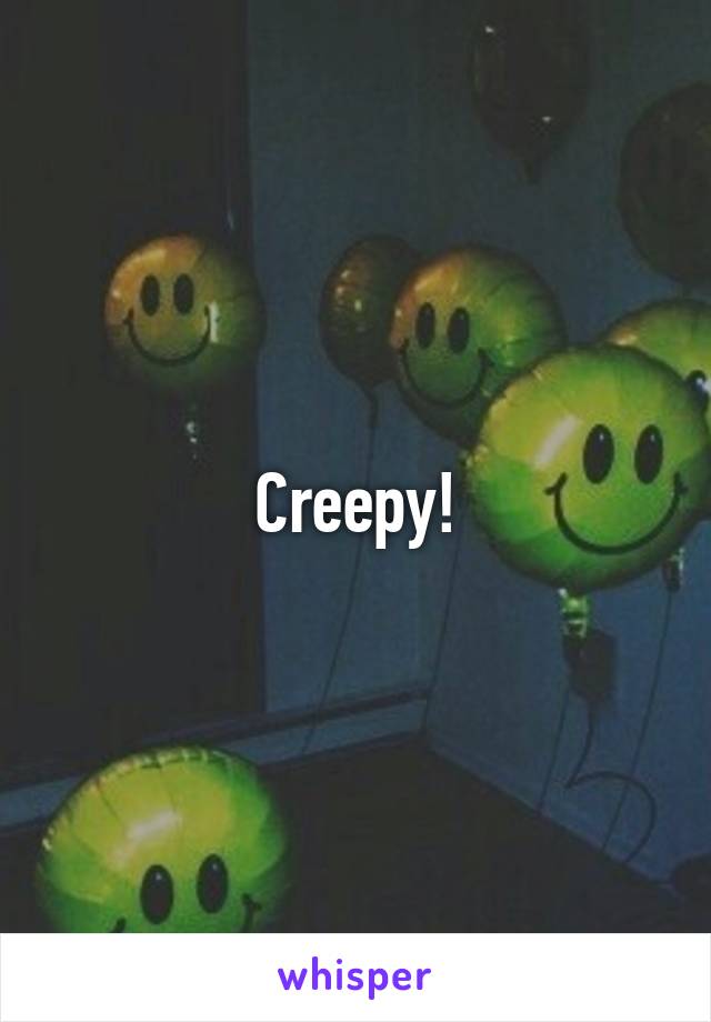 Creepy!