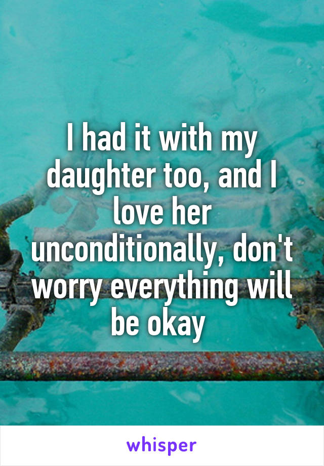I had it with my daughter too, and I love her unconditionally, don't worry everything will be okay 
