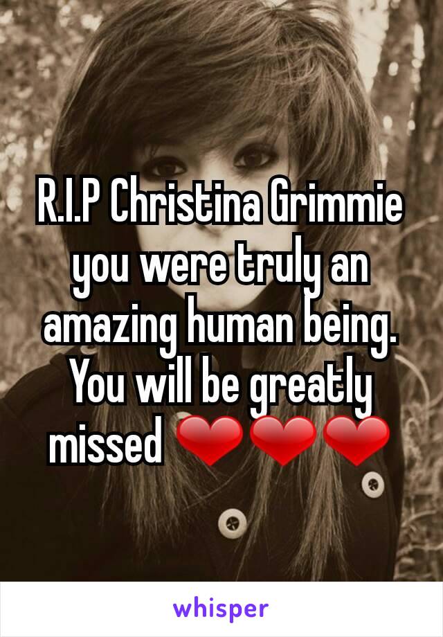 R.I.P Christina Grimmie you were truly an amazing human being. You will be greatly missed ❤❤❤
