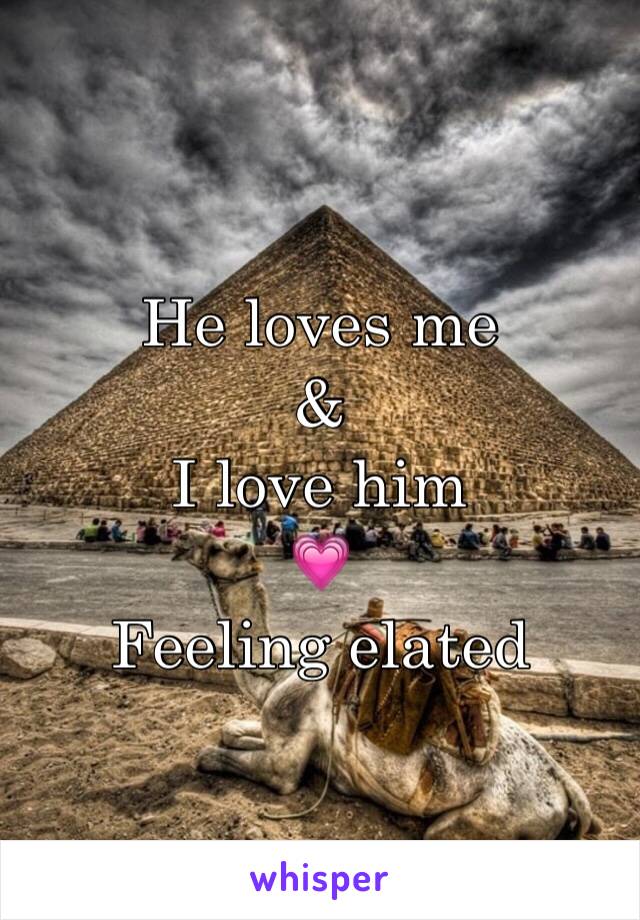 He loves me
& 
I love him
💗
Feeling elated
