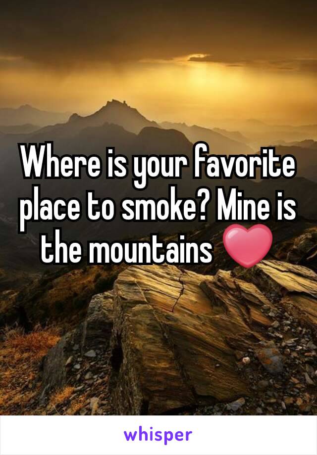 Where is your favorite place to smoke? Mine is the mountains ❤