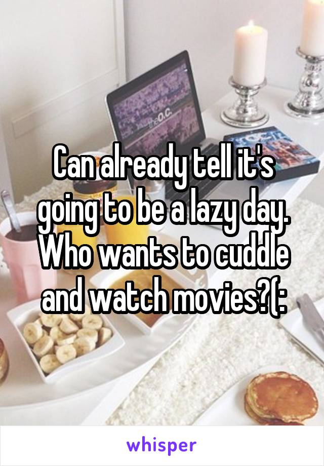 Can already tell it's going to be a lazy day. Who wants to cuddle and watch movies?(: