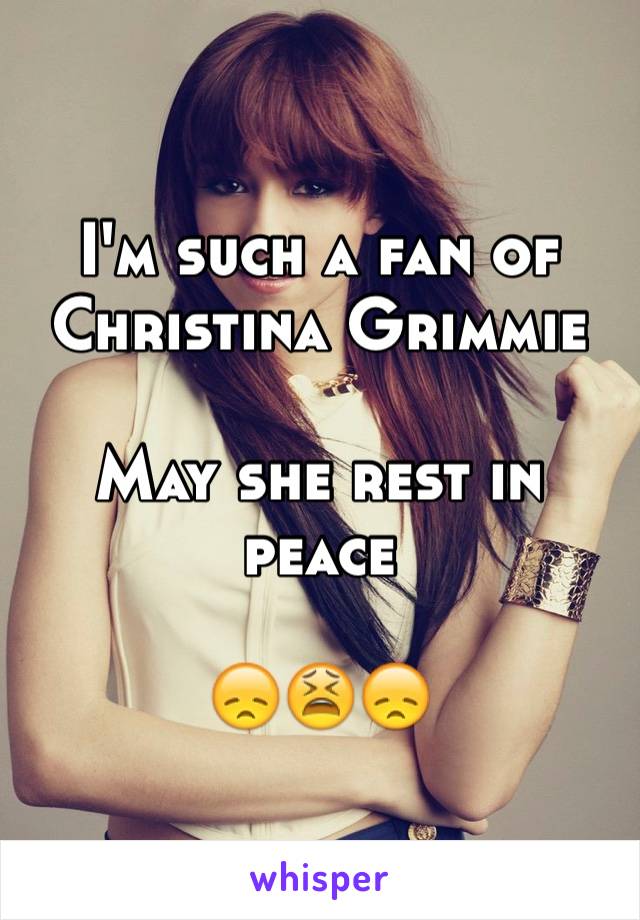 I'm such a fan of Christina Grimmie

May she rest in peace 

😞😫😞