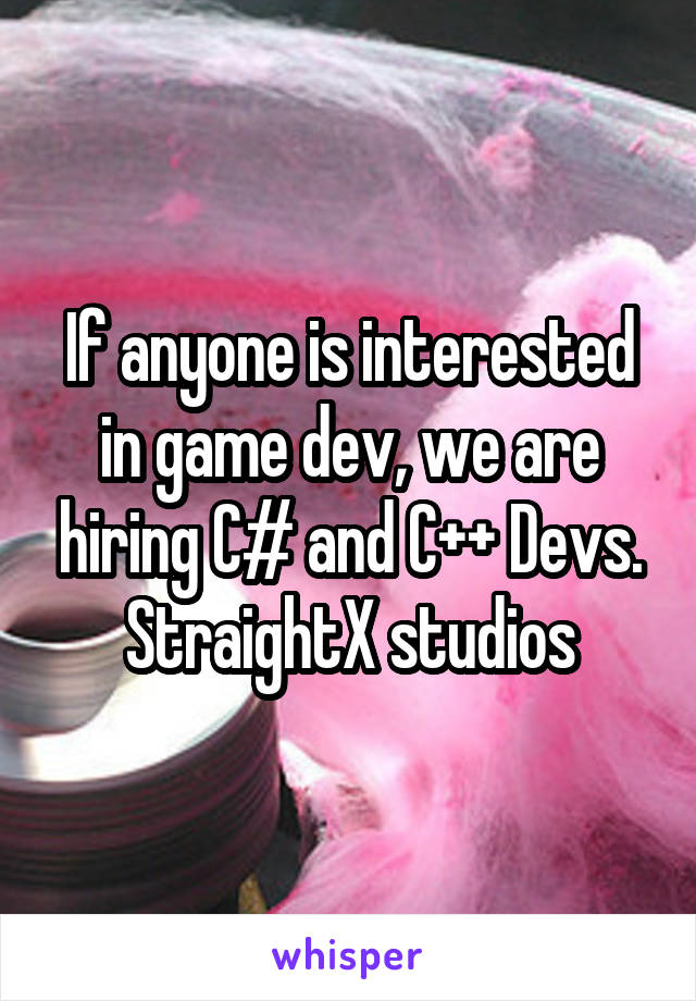 If anyone is interested in game dev, we are hiring C# and C++ Devs.
StraightX studios