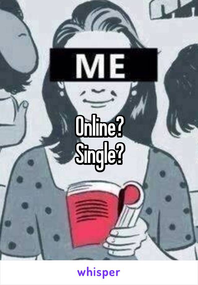 Online?
Single?