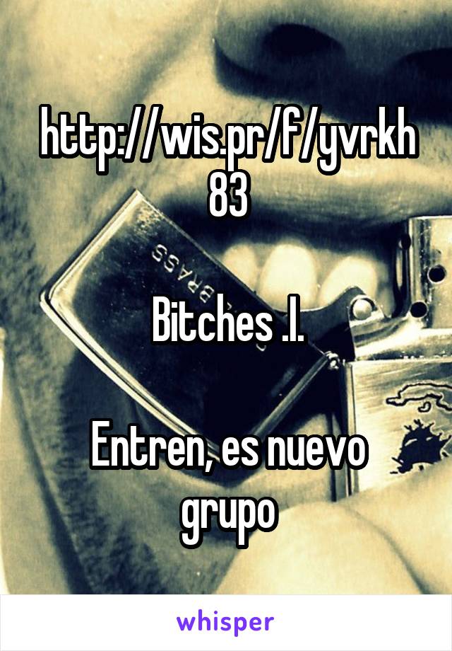 http://wis.pr/f/yvrkh83

Bitches .I.

Entren, es nuevo grupo