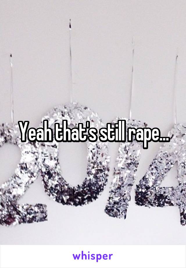 Yeah that's still rape...