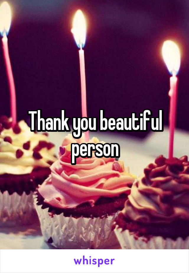 Thank you beautiful person