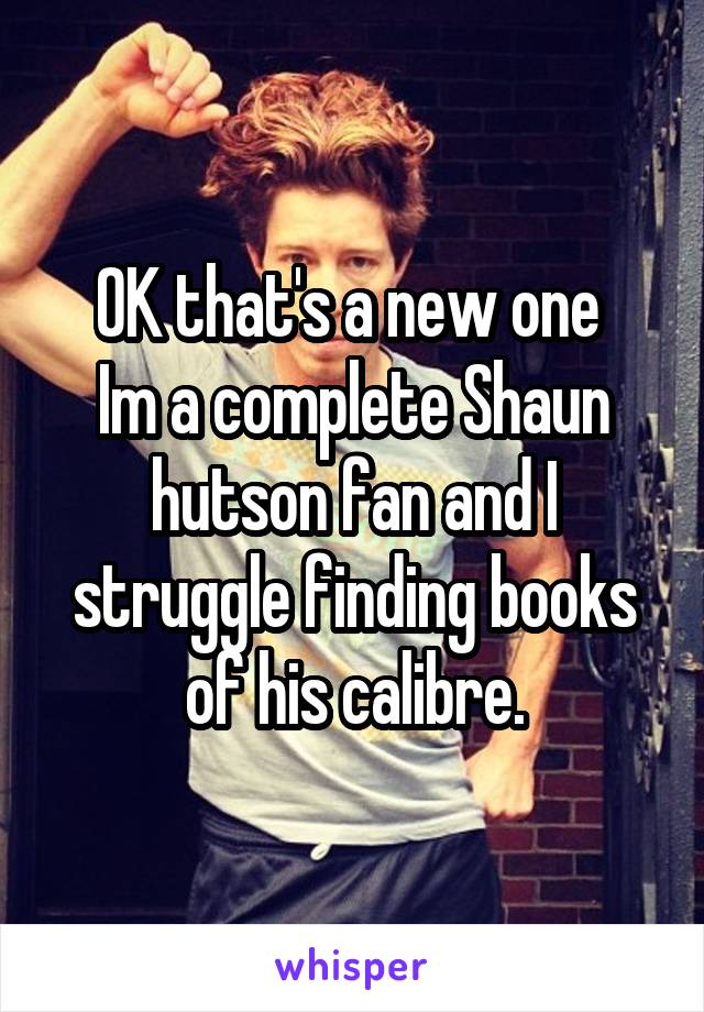 OK that's a new one 
Im a complete Shaun hutson fan and I struggle finding books of his calibre.