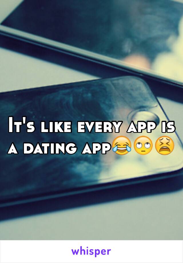 It's like every app is a dating app😂🙄😫