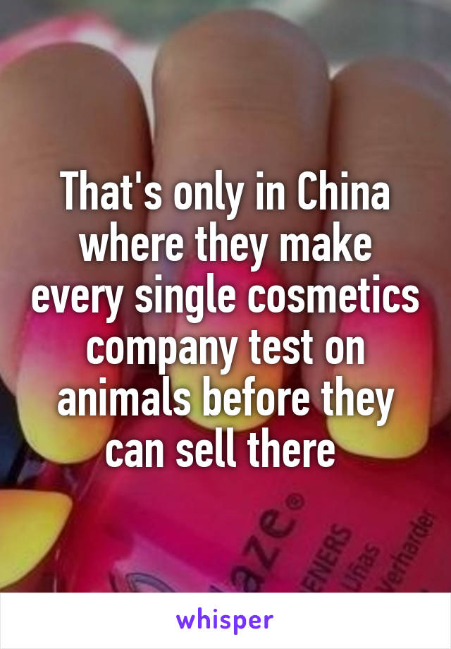 That's only in China where they make every single cosmetics company test on animals before they can sell there 