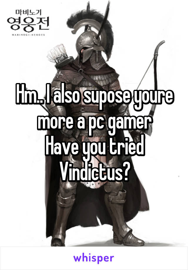 Hm.. I also supose youre more a pc gamer
Have you tried Vindictus?