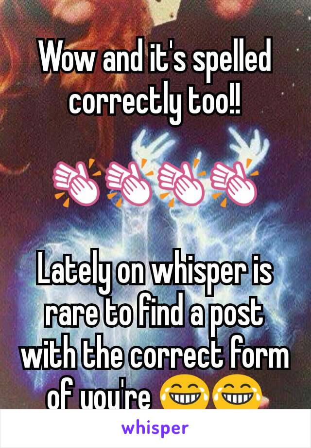 Wow and it's spelled correctly too!!

👏👏👏👏

Lately on whisper is rare to find a post with the correct form of you're 😂😂