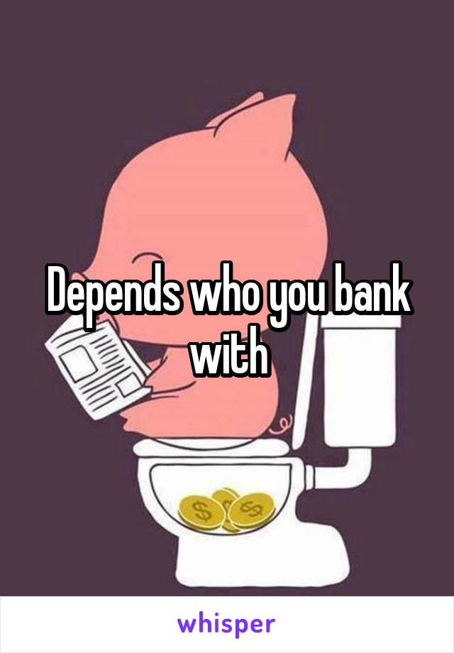 Depends who you bank with