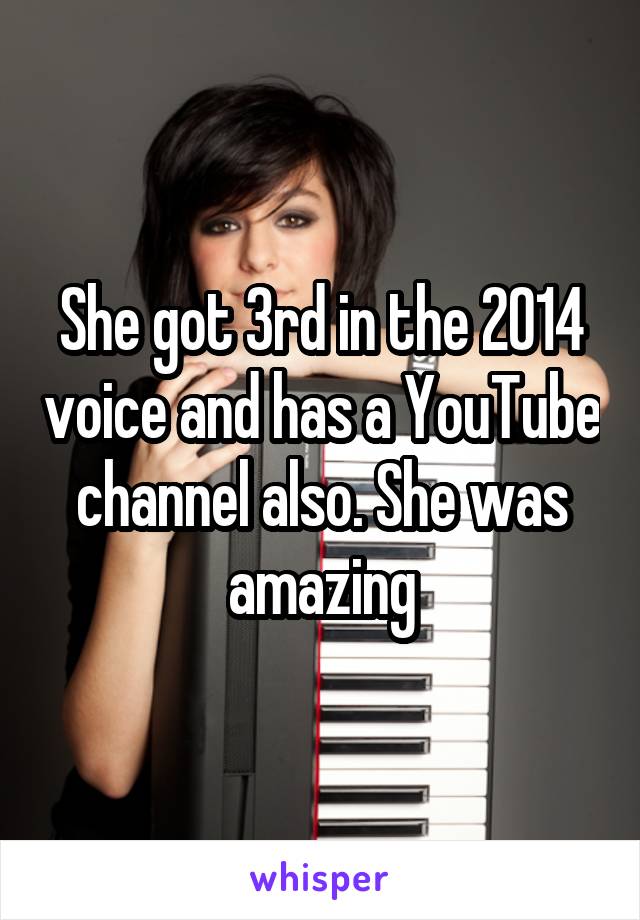 She got 3rd in the 2014 voice and has a YouTube channel also. She was amazing