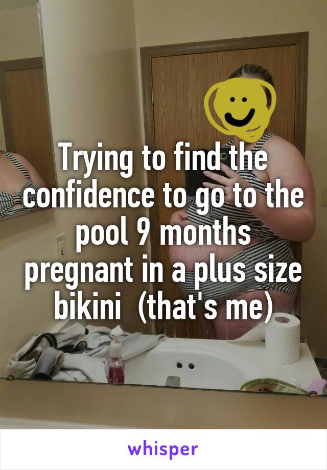 Trying to find the confidence to go to the pool 9 months pregnant in a plus size bikini  (that's me)