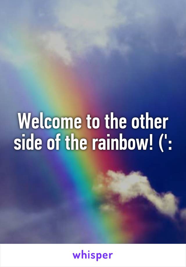 Welcome to the other side of the rainbow! (':