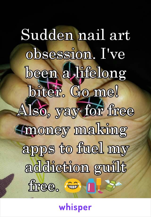 Sudden nail art obsession. I've been a lifelong biter. Go me! 
Also, yay for free money making apps to fuel my addiction guilt free. 😂 💅💸