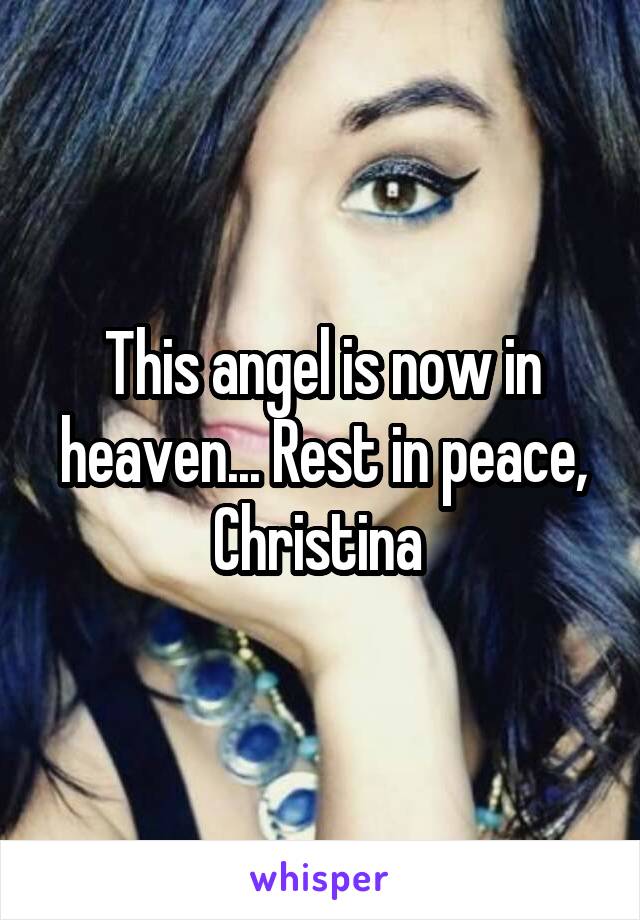 This angel is now in heaven... Rest in peace, Christina 