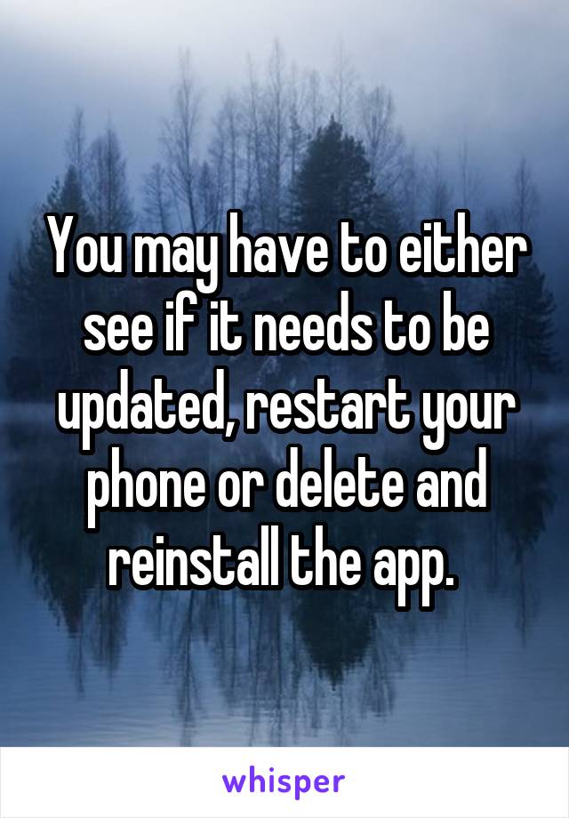 You may have to either see if it needs to be updated, restart your phone or delete and reinstall the app. 