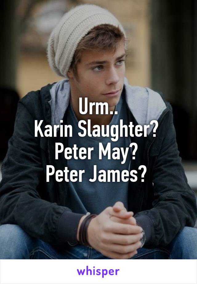 Urm..
Karin Slaughter? 
Peter May? 
Peter James? 