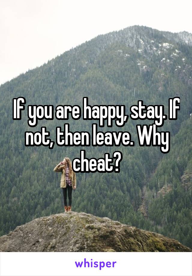 If you are happy, stay. If not, then leave. Why cheat?