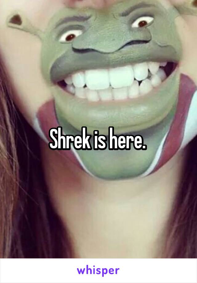 Shrek is here. 