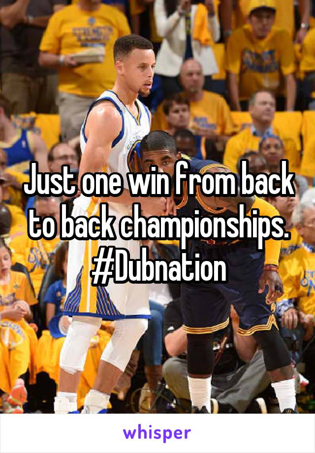 Just one win from back to back championships. #Dubnation
