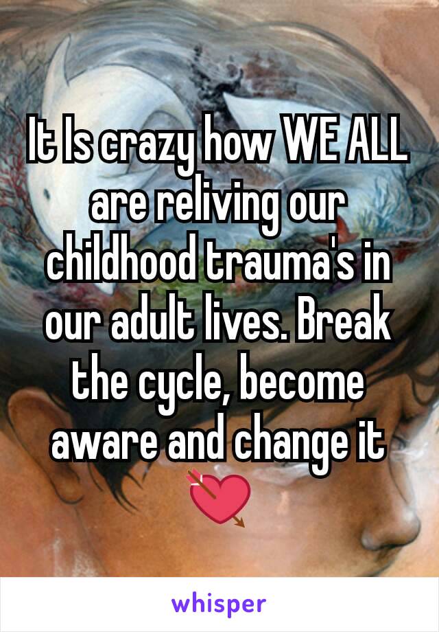 It Is crazy how WE ALL are reliving our childhood trauma's in our adult lives. Break the cycle, become aware and change it 💘