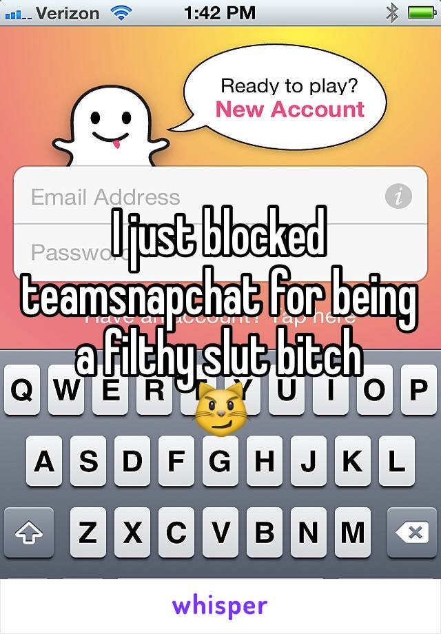 I just blocked teamsnapchat for being a filthy slut bitch 
😼