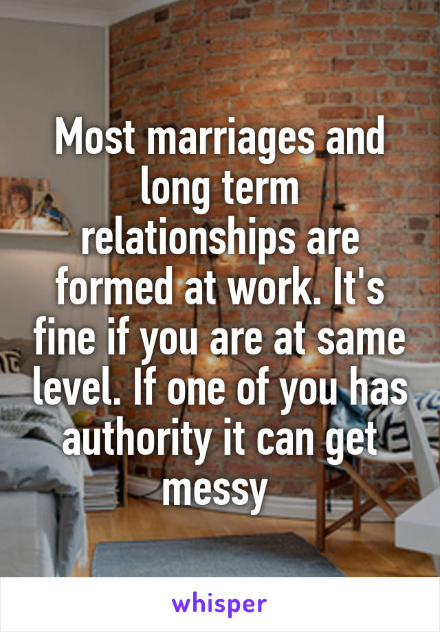 Most marriages and long term relationships are formed at work. It's fine if you are at same level. If one of you has authority it can get messy 