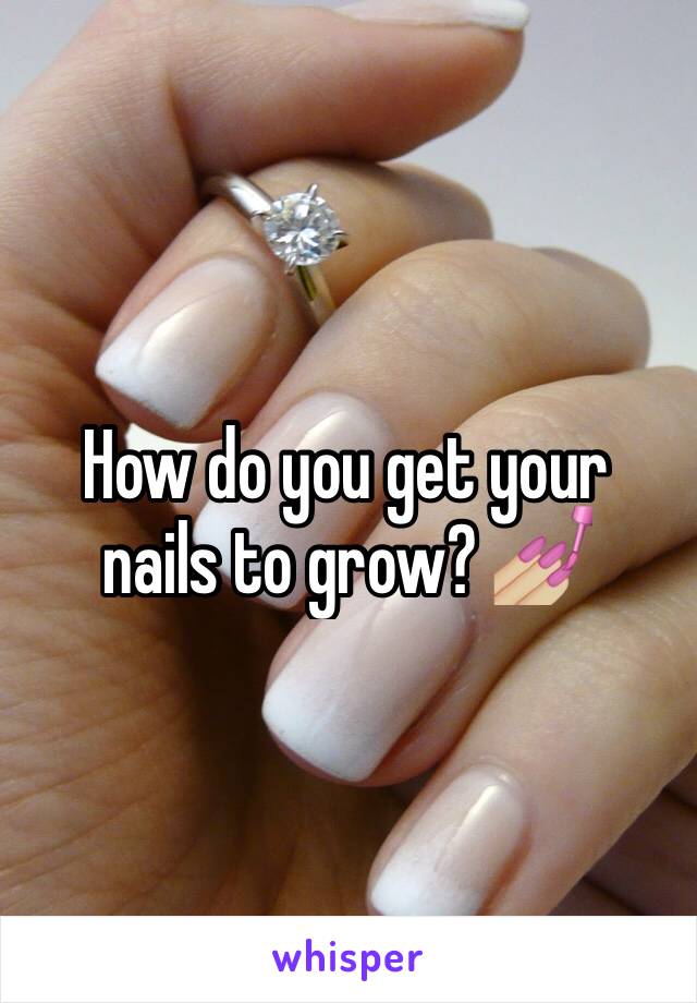How do you get your nails to grow? 💅🏼