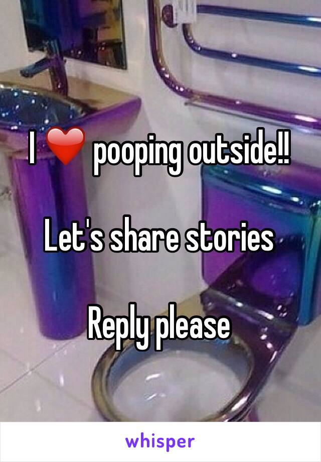 I ❤️ pooping outside!!

Let's share stories

Reply please 