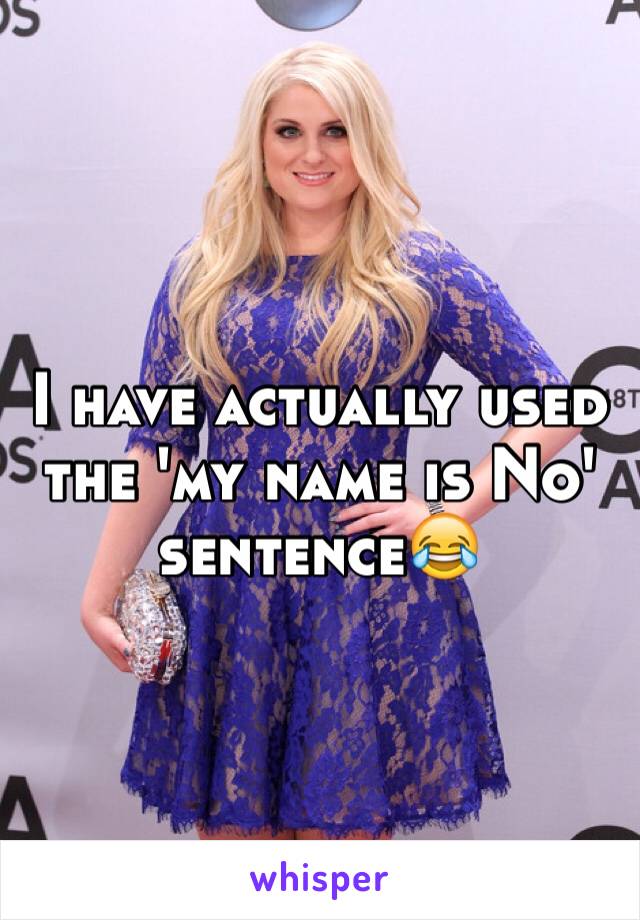 I have actually used the 'my name is No' sentence😂