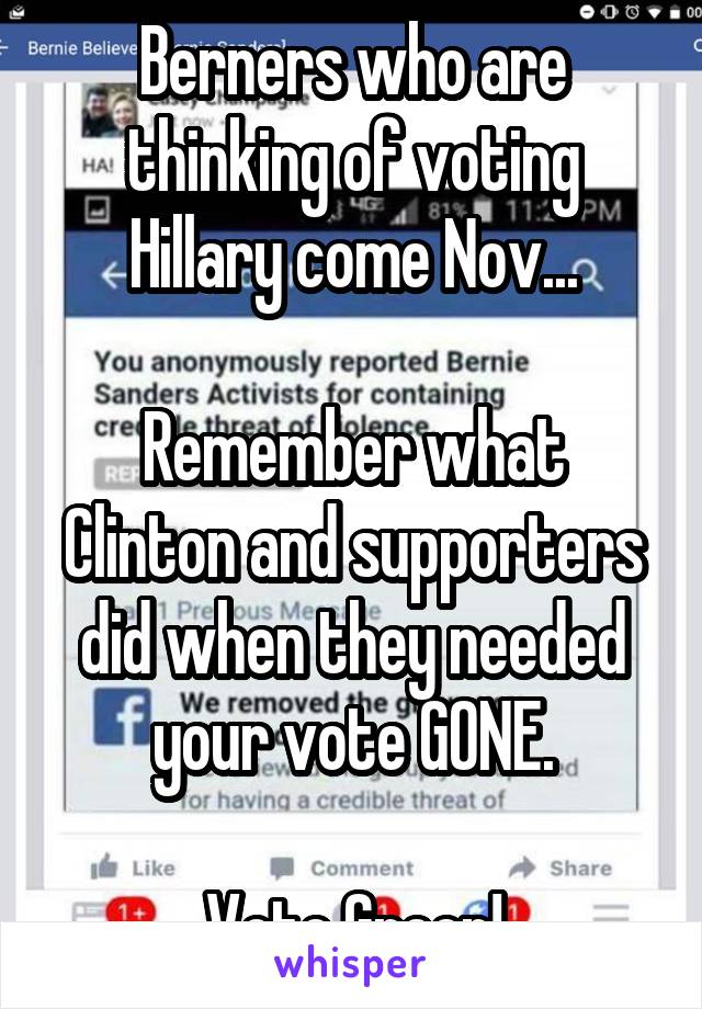 Berners who are thinking of voting Hillary come Nov...

Remember what Clinton and supporters did when they needed your vote GONE.

Vote Green!