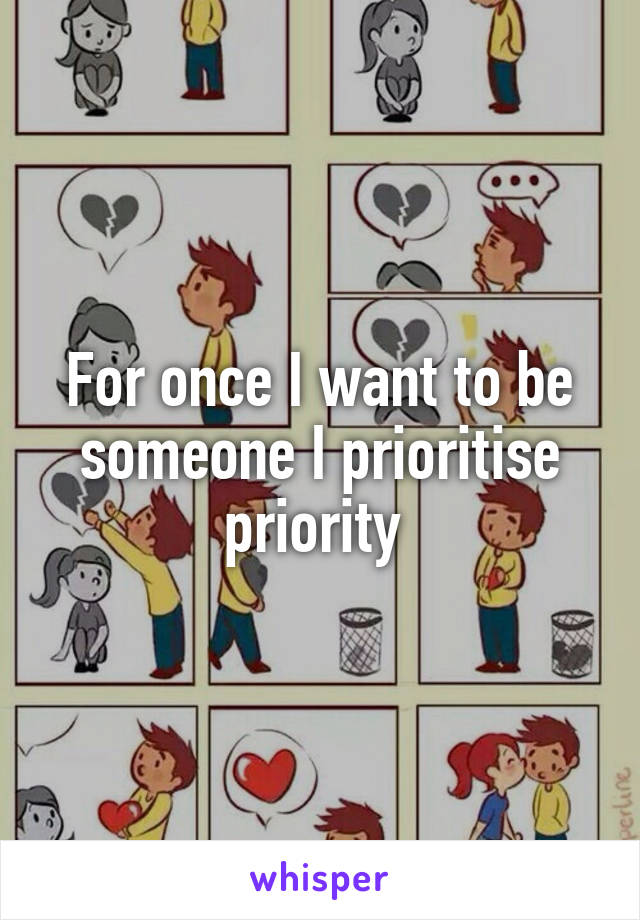 For once I want to be someone I prioritise priority 
