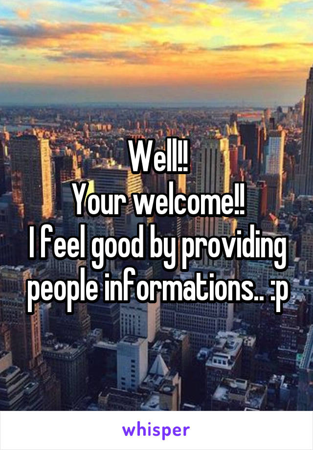 Well!!
Your welcome!!
I feel good by providing people informations.. :p
