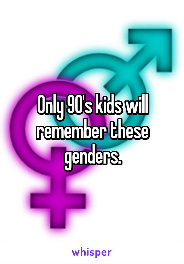 Only 90's kids will remember these genders.