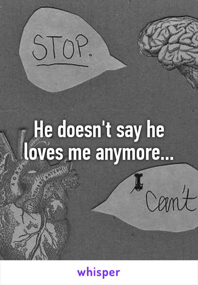He doesn't say he loves me anymore...