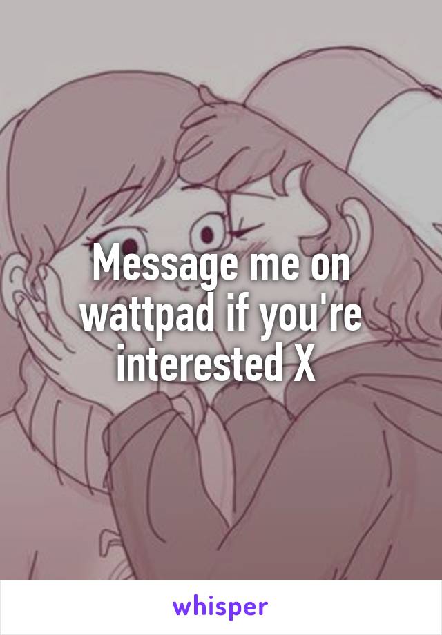 Message me on wattpad if you're interested X 