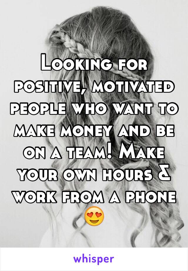 Looking for positive, motivated people who want to make money and be on a team! Make your own hours & work from a phone 😍