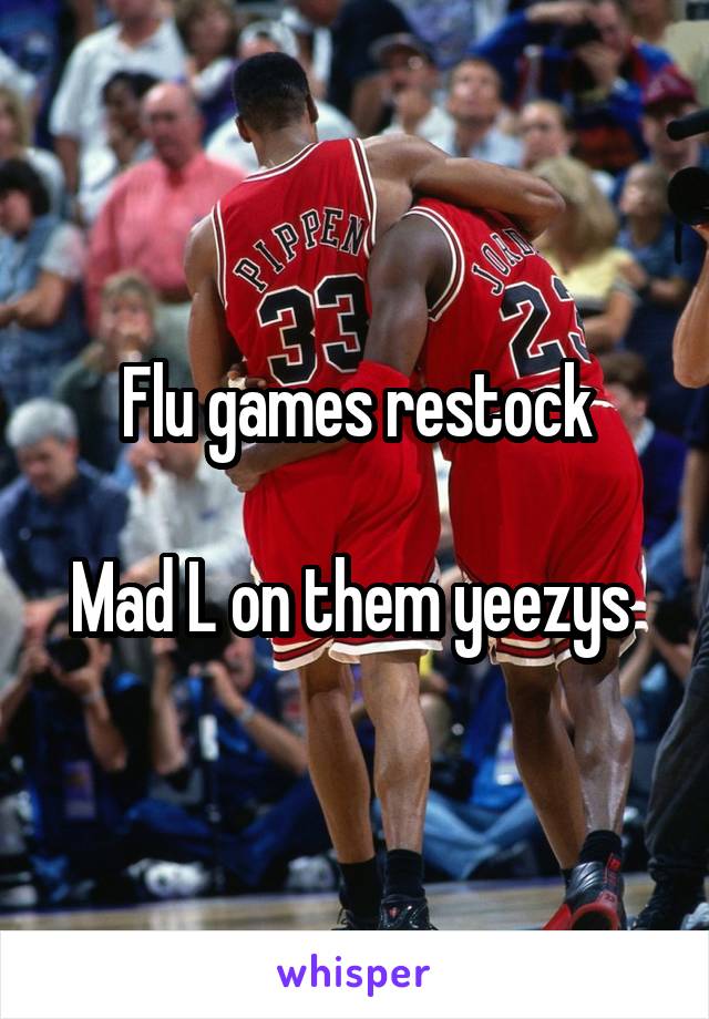 Flu games restock

Mad L on them yeezys 