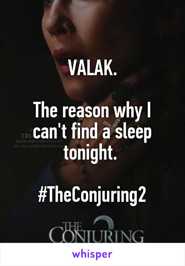 VALAK.

The reason why I can't find a sleep tonight. 

#TheConjuring2