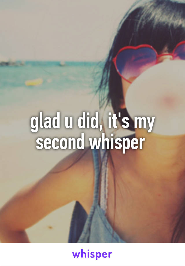 glad u did, it's my second whisper 