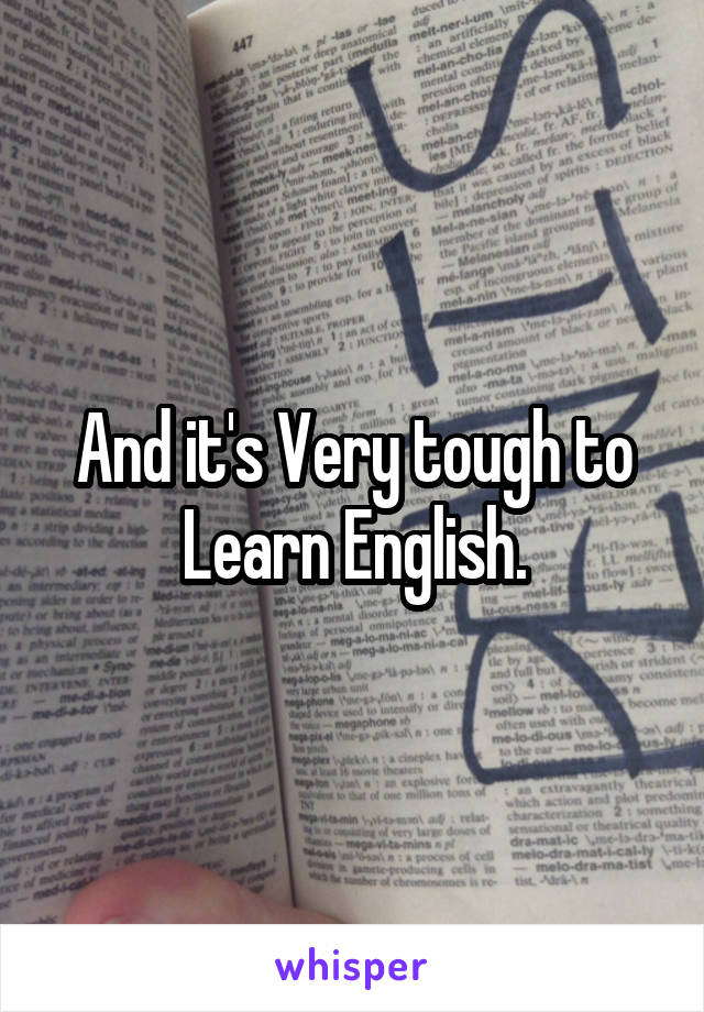And it's Very tough to Learn English.