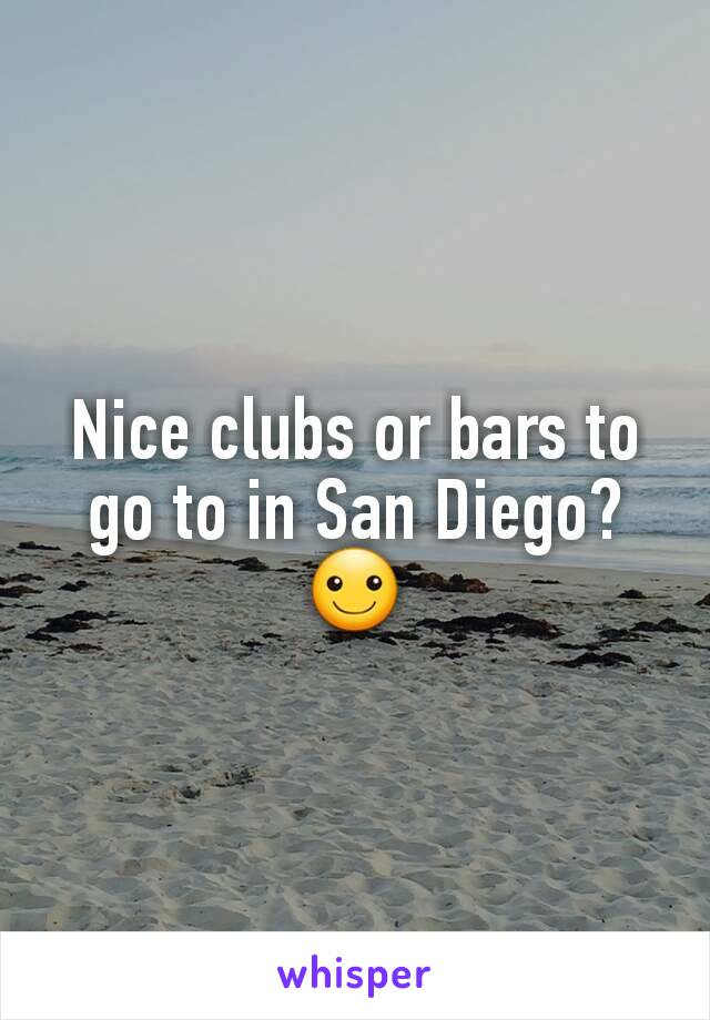 Nice clubs or bars to go to in San Diego? ☺